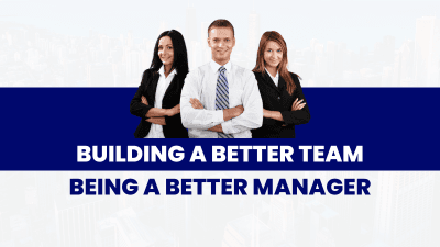 Building a Better Team: Being a Better Manager