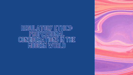 Regulatory Ethics In The Modern World