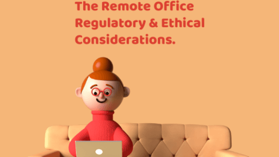 The Remote Office: Regulatory & Ethical Considerations